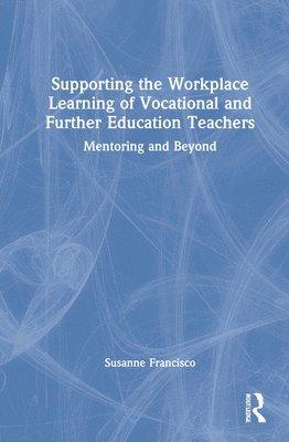 Supporting the Workplace Learning of Vocational and Further Education Teachers 1