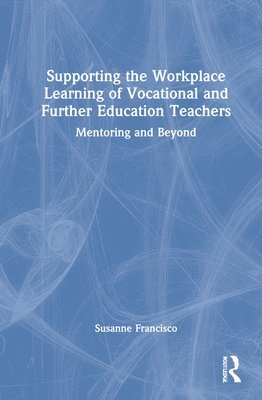Susanne Francisco, Susanne (Charles Sturt University) Francisco - Supporting the Workplace Learning of Vocational and Further Education Teachers, Inbunden