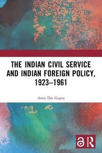 bokomslag The Indian Civil Service and Indian Foreign Policy, 19231961