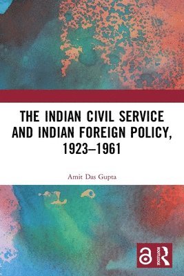 The Indian Civil Service and Indian Foreign Policy, 19231961 1