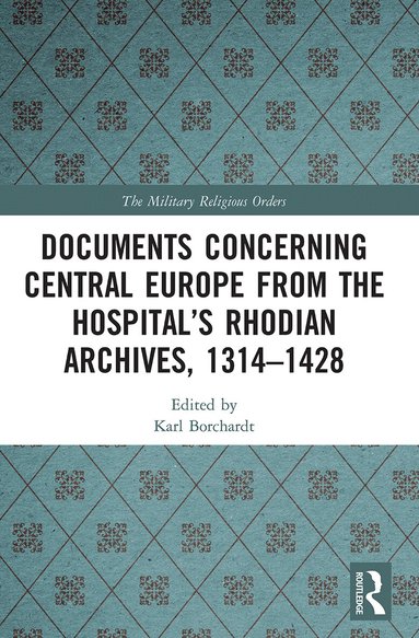 Karl Borchardt - Documents Concerning Central Europe from the Hospital’s Rhodian Archives, 1314–1428, Häftad