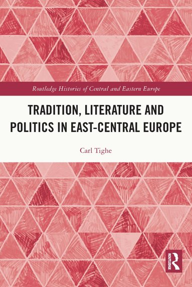 Carl Tighe - Tradition, Literature and Politics in East-Central Europe, Häftad