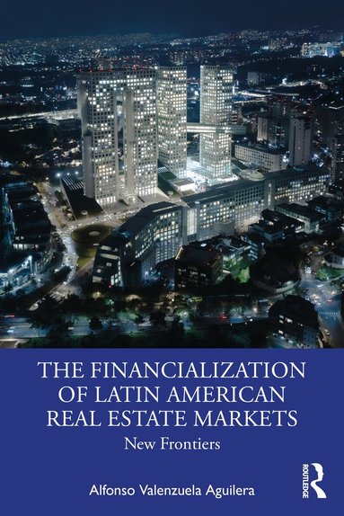 Alfonso Valenzuela Aguilera - Financialization of Latin American Real Estate Markets, Häftad