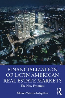 Alfonso Valenzuela Aguilera, Alfonso (State University of Morelos) Valenzuela Aguilera - Financialization of Latin American Real Estate Markets, Häftad