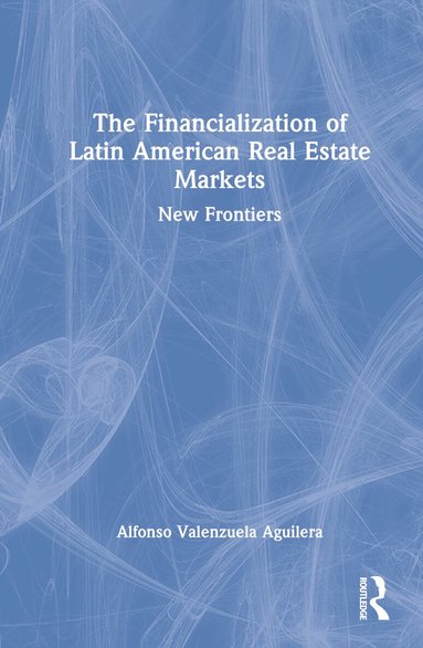 Alfonso Valenzuela Aguilera - Financialization of Latin American Real Estate Markets, Inbunden