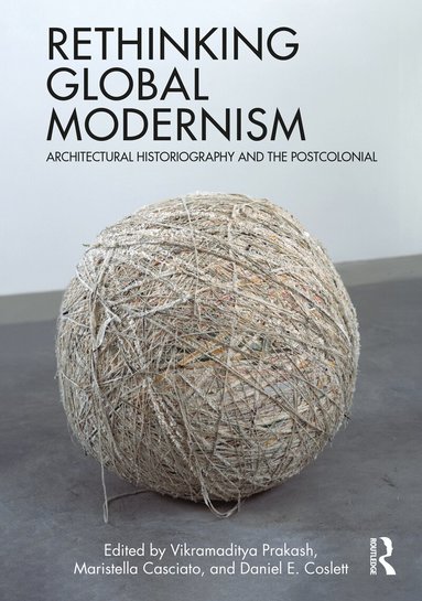 Vikramaditya Prakash, Maristella Casciato, Daniel E. Coslett - Rethinking Global Modernism, Inbunden