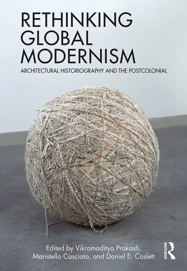 Vikramaditya Prakash, Maristella Casciato, Daniel E. Coslett - Rethinking Global Modernism, Häftad