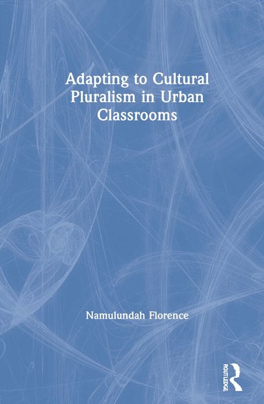 Namulundah Florence - Adapting to Cultural Pluralism in Urban Classrooms, Inbunden