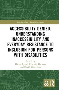 bokomslag Accessibility Denied. Understanding Inaccessibility and Everyday Resistance to Inclusion for Persons with Disabilities
