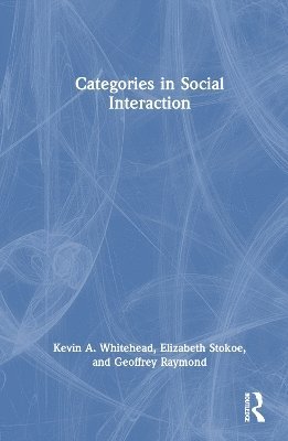 Kevin A. Whitehead, Elizabeth Stokoe, Geoffrey Raymond - Categories in Social Interaction, Inbunden
