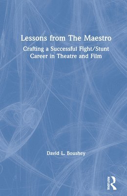 David L. Boushey, USA) Boushey, David L. (Fight Director - Lessons from The Maestro, Inbunden