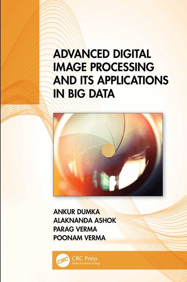 Ankur Dumka, Alaknanda Ashok, Parag Verma, Poonam Verma - Advanced Digital Image Processing and Its Applications in Big Data, Häftad