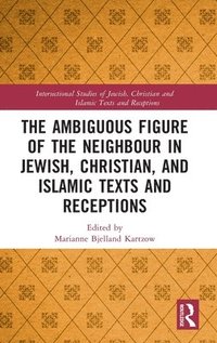 bokomslag The Ambiguous Figure of the Neighbor in Jewish, Christian, and Islamic Texts and Receptions