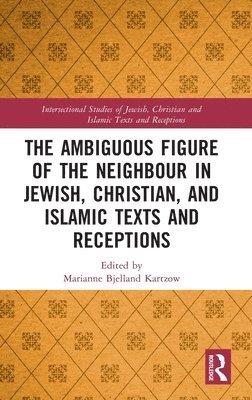 Marianne Bjelland Kartzow, Norway) Bjelland Kartzow, Marianne (University of Oslo - Ambiguous Figure of the Neighbor in Jewish, Christian, and Islamic Texts and Receptions, Inbunden