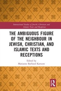 bokomslag The Ambiguous Figure of the Neighbor in Jewish, Christian, and Islamic Texts and Receptions