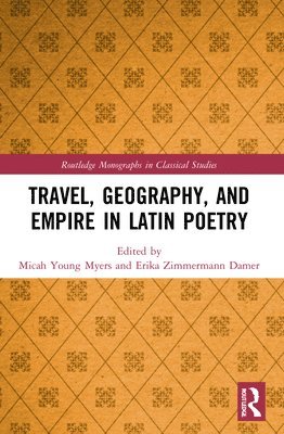 Micah Young Myers, Erika Zimmermann Damer - Travel, Geography, and Empire in Latin Poetry, Häftad