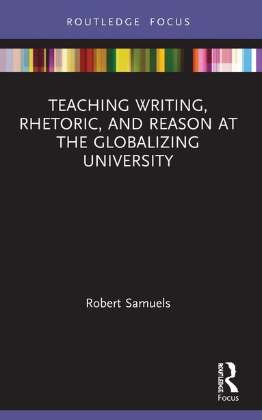 bokomslag Teaching Writing, Rhetoric, and Reason at the Globalizing University