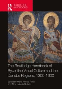 bokomslag The Routledge Handbook of Byzantine Visual Culture in the Danube Regions, 1300-1600