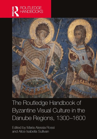 Maria Alessia Rossi, Alice Isabella Sullivan - Routledge Handbook of Byzantine Visual Culture in the Danube Regions, 1300-1600, Inbunden
