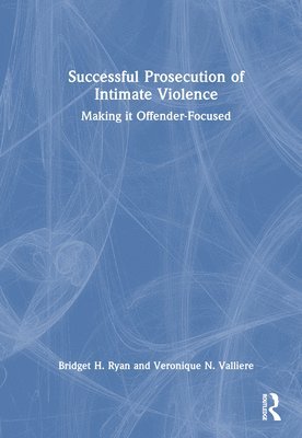 Bridget H. Ryan, Veronique N. Valliere - Successful Prosecution of Intimate Violence, Inbunden