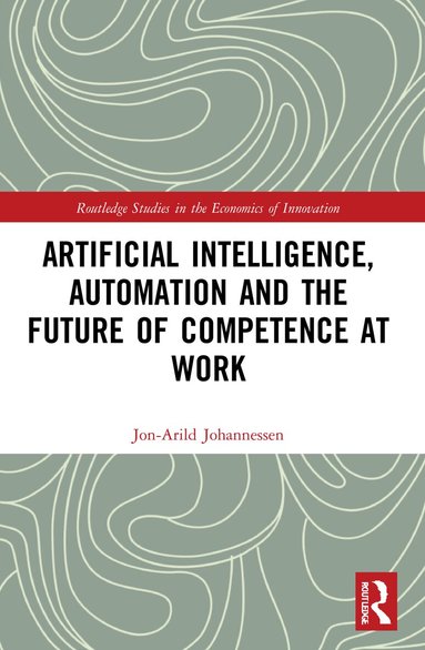 Jon-Arild Johannessen - Artificial Intelligence, Automation and the Future of Competence at Work, Häftad