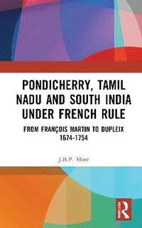 bokomslag Pondicherry, Tamil Nadu and South India under French Rule