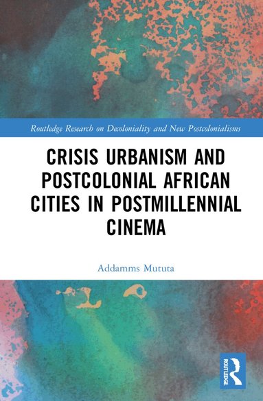 Addamms Mututa - Crisis Urbanism and Postcolonial African Cities in Postmillennial Cinema, Inbunden