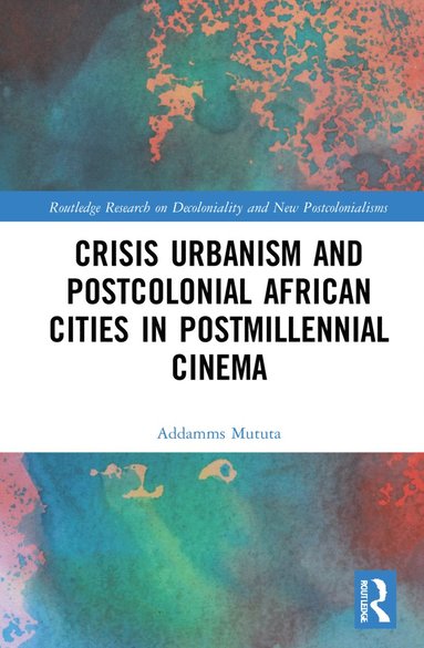 bokomslag Crisis Urbanism and Postcolonial African Cities in Postmillennial Cinema