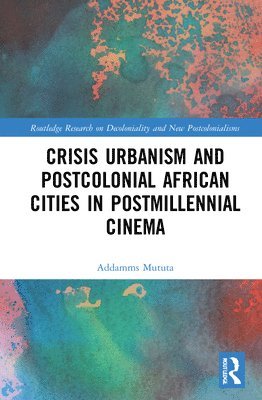Addamms Mututa, South Africa) Mututa, Addamms (University of Cape Town - Crisis Urbanism and Postcolonial African Cities in Postmillennial Cinema, Inbunden