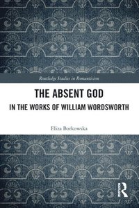 bokomslag The Absent God in the Works of William Wordsworth