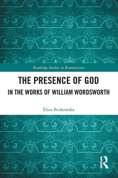 Eliza Borkowska - Presence of God in the Works of William Wordsworth, Häftad