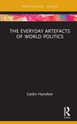 Caitlin Hamilton, Australia) Hamilton, Caitlin (Independent Scholar - Everyday Artefacts of World Politics, Inbunden