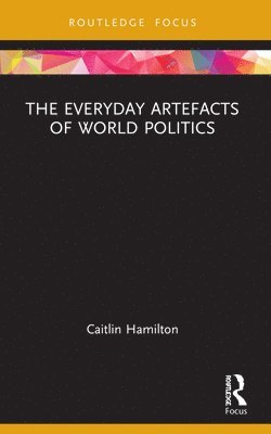 Caitlin Hamilton, Australia) Hamilton, Caitlin (Independent Scholar - Everyday Artefacts of World Politics, Häftad