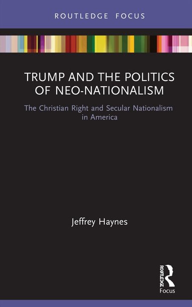 Jeffrey Haynes - Trump and the Politics of Neo-Nationalism, Inbunden