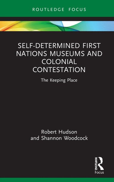 Robert Hudson, Shannon Woodcock - Self-Determined First Nations Museums and Colonial Contestation, Häftad