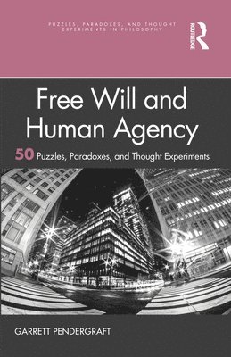 Free Will and Human Agency: 50 Puzzles, Paradoxes, and Thought Experiments 1