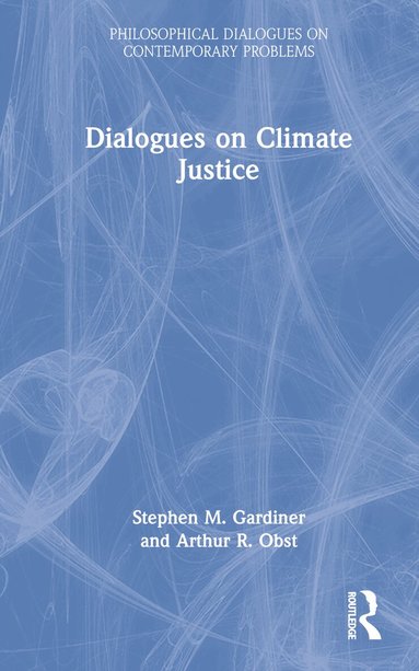 Stephen M. Gardiner, Arthur Obst - Dialogues on Climate Justice, Inbunden