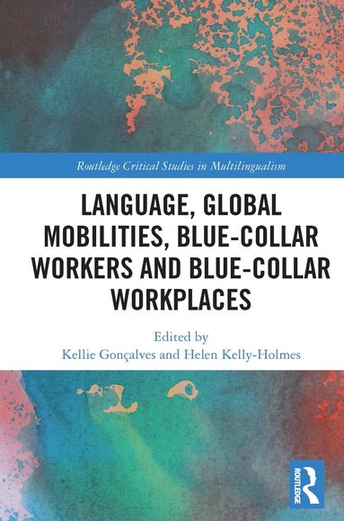 Kellie Gonçalves, Helen Kelly-Holmes - Language, Global Mobilities, Blue-Collar Workers and Blue-collar Workplaces, Häftad