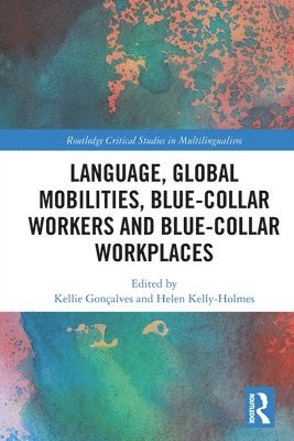 Kellie Gonçalves, Helen Kelly-Holmes, Kellie Goncalves - Language, Global Mobilities, Blue-Collar Workers and Blue-collar Workplaces, Häftad