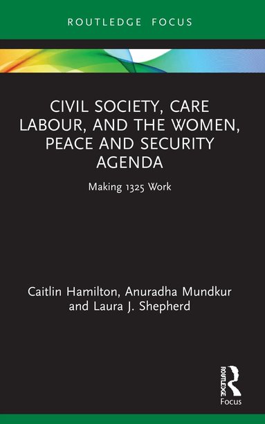 Caitlin Hamilton, Anuradha Mundkur, Laura J. Shepherd - Civil Society, Care Labour, and the Women, Peace and Security Agenda, Häftad