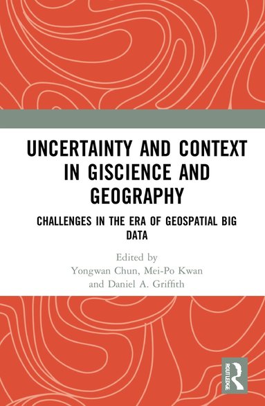 Yongwan Chun, Mei-Po Kwan, Daniel A. Griffith - Uncertainty and Context in GIScience and Geography, Inbunden