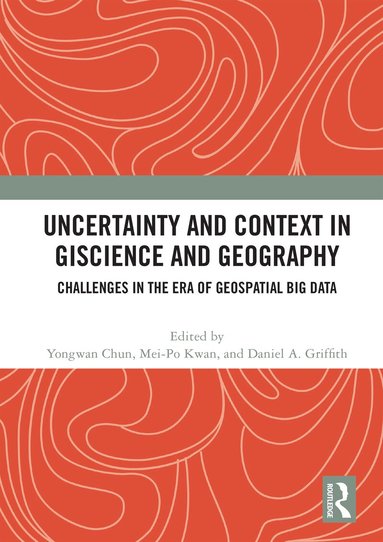 Yongwan Chun, Mei-Po Kwan, Daniel A. Griffith - Uncertainty and Context in GIScience and Geography, Häftad