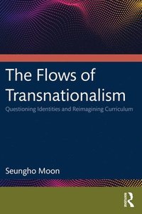 bokomslag The Flows of Transnationalism: Questioning Identities and Reimagining Curriculum