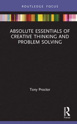 Tony Proctor, UK) Proctor, Tony (University of Chester - Absolute Essentials of Creative Thinking and Problem Solving, Inbunden