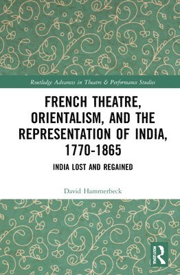 French Theatre, Orientalism, and the Representation of India, 1770-1865 1