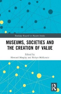 Howard Morphy, Robyn McKenzie, USA) Morphy, Howard (Australian National University, Robyn (ANU postdoctoral Research Fellow) McKenzie - Museums, Societies and the Creation of Value, Häftad