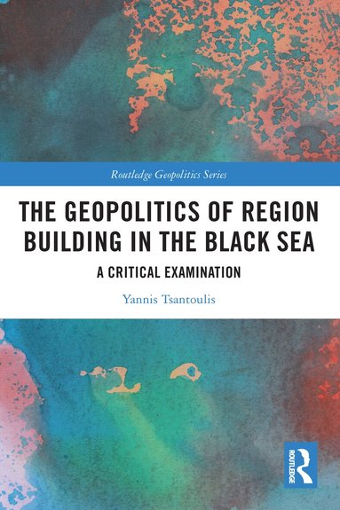 Yannis Tsantoulis - Geopolitics of Region Building in the Black Sea, Häftad