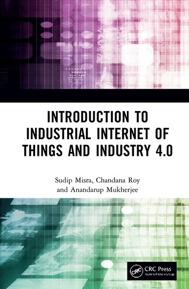 Sudip Misra, Chandana Roy, Anandarup Mukherjee - Introduction to Industrial Internet of Things and Industry 4.0, Inbunden