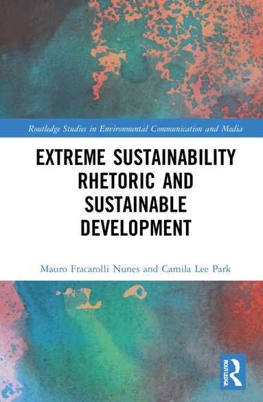 Mauro Fracarolli Nunes, Camila Lee Park - Extreme Sustainability Rhetoric and Sustainable Development, Inbunden