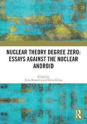 Nuclear Theory Degree Zero: Essays Against the Nuclear Android 1